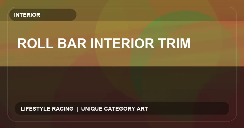 Roll Bar Interior Trim